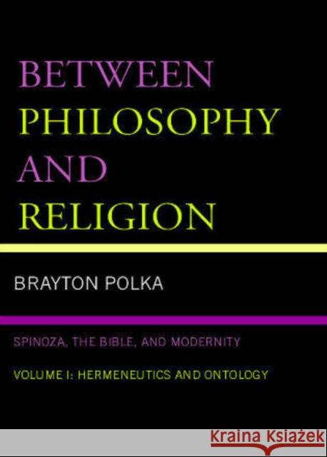 Between Philosophy and Religion: Spinoza, the Bible, and Modernity: Volume 2: Hermeneutics and Ontology Polka, Brayton 9780739116029 Lexington Books - książka