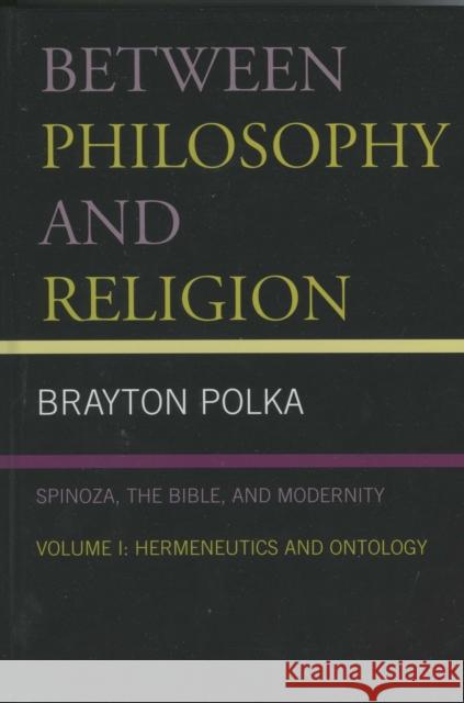 Between Philosophy and Religion, Vol. I: Spinoza, the Bible, and Modernity Polka, Brayton 9780739116012 Lexington Books - książka