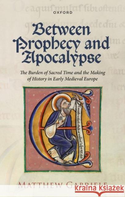 Between Prophecy and Apocalypse: The Burden of Sacred Time and the Making of History in Early Medieval Europe  9780199642557 OUP OXFORD - książka