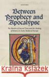 Between Prophecy and Apocalypse: The Burden of Sacred Time and the Making of History in Early Medieval Europe  9780199642557 OUP OXFORD