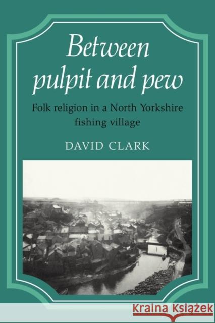 Between Pulpit and Pew: Folk Religion in a North Yorkshire Fishing Village Clark, David 9780521125017 Cambridge University Press - książka