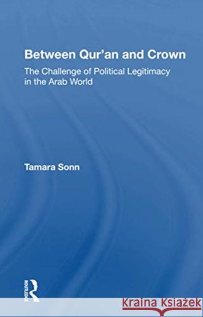Between Qur'an and Crown: The Challenge of Political Legitimacy in the Arab World Tamara Sonn 9780367162054 Routledge - książka