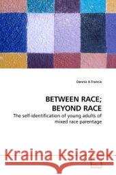 BETWEEN RACE; BEYOND RACE : The self-identification of young adults of mixed race parentage Francis, Dennis A 9783639198867 VDM Verlag Dr. Müller - książka