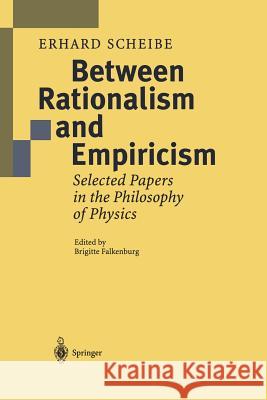Between Rationalism and Empiricism: Selected Papers in the Philosophy of Physics Scheibe, Erhard 9781461265559 Springer - książka