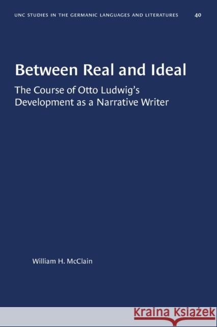 Between Real and Ideal: The Course of Otto Ludwig's Development as a Narrative Writer William H. McClain 9780807880401 University of North Carolina Press - książka