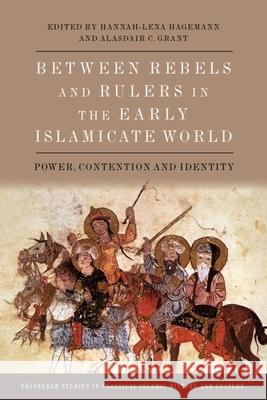 Between Rebels and Rulers in the Early Islamicate World: Power, Contention and Identity Hannah-Lena Hagemann Alasdair C. Grant 9781399530187 Edinburgh University Press - książka