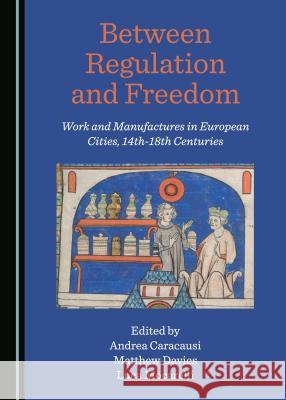 Between Regulation and Freedom: Work and Manufactures in European Cities, 14th-18th Centuries Caracausi, Andrea 9781527506381 Cambridge Scholars Publishing - książka