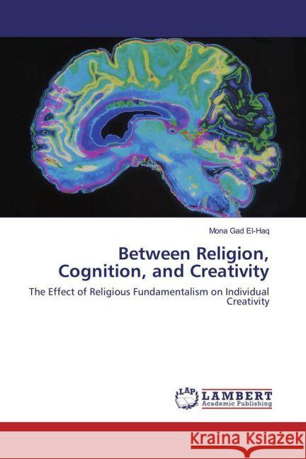Between Religion, Cognition, and Creativity : The Effect of Religious Fundamentalism on Individual Creativity Gad El-Haq, Mona 9783659948534 LAP Lambert Academic Publishing - książka