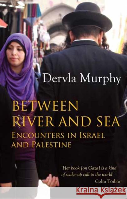 Between River and Sea: Encounters in Israel and Palestine Dervla Murphy 9781780600703 Eland Publishing Ltd - książka
