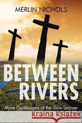 Between Rivers: More Confessions of the Slow Learner Merlin Nichols 9781512790795 WestBow Press - książka