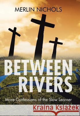 Between Rivers: More Confessions of the Slow Learner Merlin Nichols 9781512790801 WestBow Press - książka
