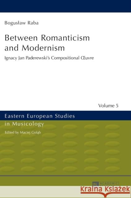 Between Romanticism and Modernism: Ignacy Jan Paderewski's Compositional Oeuvre Golab, Maciej 9783631662151 Peter Lang AG - książka