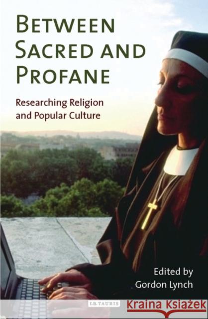 Between Sacred and Profane : Researching Religion and Popular Culture Gordon Lynch 9781845115401  - książka