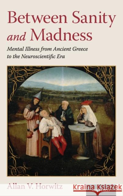 Between Sanity and Madness: Mental Illness from Ancient Greece to the Neuroscientific Era Allan V. Horwitz 9780190907860 Oxford University Press, USA - książka