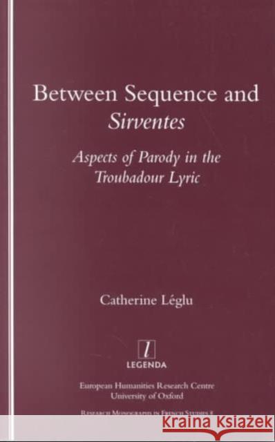 Between Sequence and Sirventes: Aspects of the Parody in the Troubadour Lyric Leglu, Catherine 9781900755443 Legenda - książka