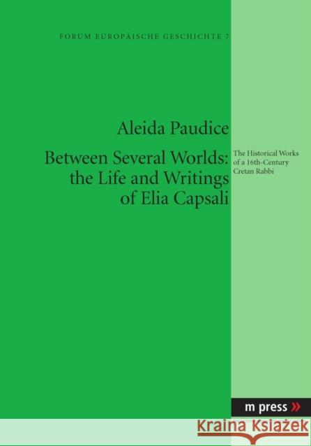 Between Several Worlds: The Life and Writings of Elia Capsali: The Historical Works of a 16th-Century Cretan Rabbi Paudice, Aleida 9783899757064 Meidenbauer - książka