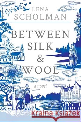 Between Silk and Wool: A novel of Holland and the Second World War Lena Scholman 9781778018800 Lena Jane Scholman - książka