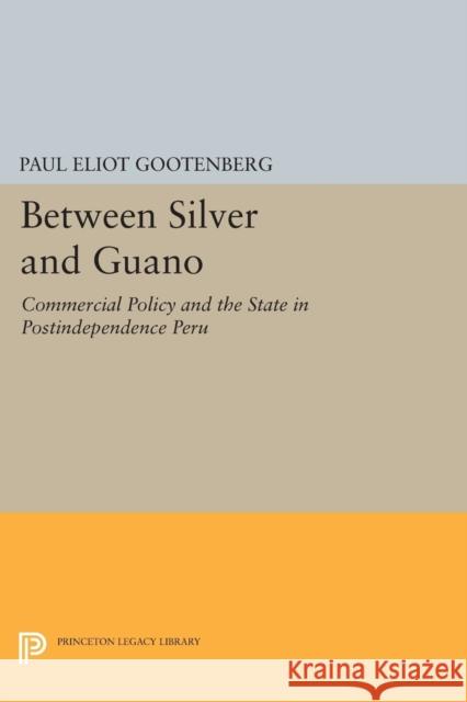 Between Silver and Guano: Commercial Policy and the State in Postindependence Peru Gootenberg, P 9780691607856 John Wiley & Sons - książka