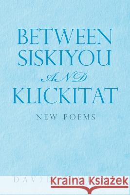 Between Siskiyou and Klickitat: New Poems David Tinling 9781669852254 Xlibris Us - książka