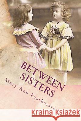 Between Sisters Mary Ann Featherston 9781468018042 Createspace - książka