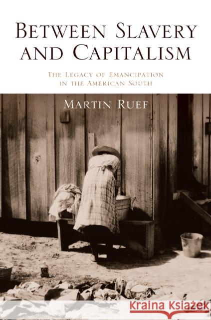 Between Slavery and Capitalism: The Legacy of Emancipation in the American South Martin Ruef 9780691162775 Princeton University Press - książka