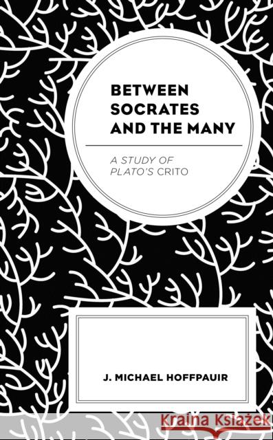 Between Socrates and the Many: A Study of Plato's Crito Hoffpauir, J. Michael 9781498585293 Lexington Books - książka