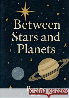 Between Stars and Planets: Poetry Yuri Lee 9783695158591 Bod - Books on Demand - książka