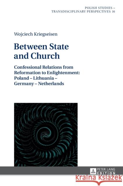 Between State and Church: Confessional Relations from Reformation to Enlightenment: Poland - Lithuania - Germany - Netherlands Shannon, Alex 9783631626702 Peter Lang AG - książka