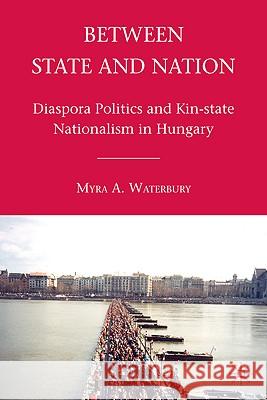 Between State and Nation: Diaspora Politics and Kin-State Nationalism in Hungary Waterbury, M. 9780230107038 Palgrave MacMillan - książka