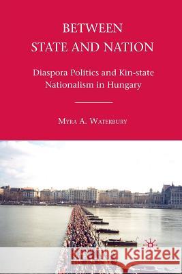 Between State and Nation: Diaspora Politics and Kin-State Nationalism in Hungary Waterbury, M. 9781349290499 Palgrave Macmillan - książka