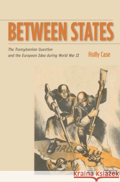 Between States: The Transylvanian Question and the European Idea During World War II Holly Case 9780804759861 Stanford University Press - książka