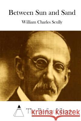 Between Sun and Sand William Charles Scully The Perfect Library 9781512118032 Createspace - książka