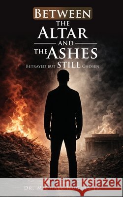 Between The Altar And The Ashes: Betrayed But STILL Chosen Hughes, Michael 9798240933400 Red Pen Edits and Consulting - książka