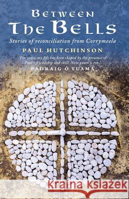 Between the Bells: Stories of Reconciliation from Corrymeela Paul Hutchinson Padraig Tuama 9781786220769 Canterbury Press Norwich - książka