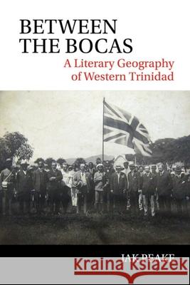 Between the Bocas: A Literary Geography of Western Trinidad Jak Peake 9781781382882 Liverpool University Press - książka