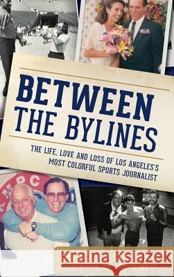Between the Bylines: The Life, Love and Loss of Los Angeles's Most Colorful Sports Journalist Doug Krikorian Jerry West 9781540221438 History Press Library Editions - książka