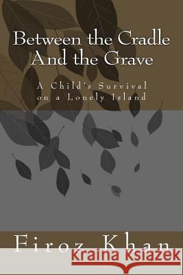 Between the Cradle and the Grave: A Child's Survival on a Lonely Island Firoz Khan 9781514838075 Createspace - książka