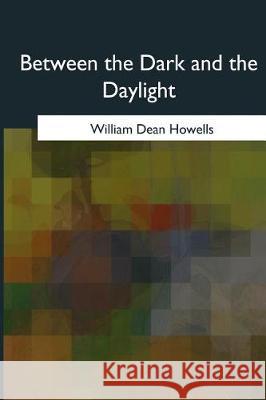 Between the Dark and the Daylight William Dean Howells 9781975776541 Createspace Independent Publishing Platform - książka