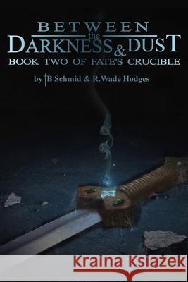 Between the Darkness & Dust: Book Two of Fate's Crucible R Wade Hodges, T B Schmid, Todd Schmid 9781985377103 Createspace Independent Publishing Platform - książka