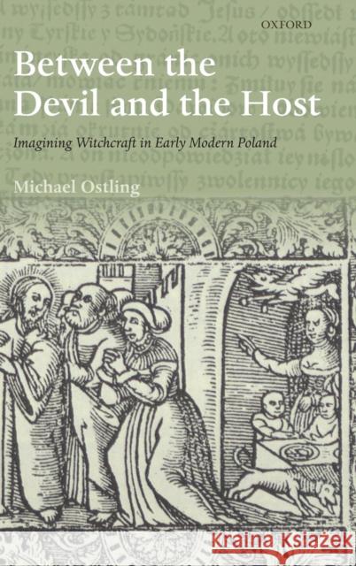 Between the Devil and the Host: Imagining Witchcraft in Early Modern Poland Ostling, Michael 9780199587902 OUP Oxford - książka
