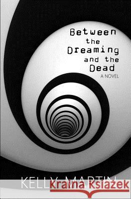 Between the Dreaming and the Dead Kelly Martin 9781726227094 Createspace Independent Publishing Platform - książka