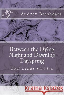 Between the Dying Night and Dawning Dayspring Audrey Breshears 9781496061669 Createspace - książka