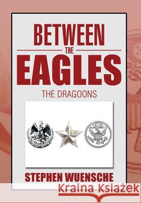 Between the Eagles: The Dragoons Wuensche, Stephen 9781493112340 Xlibris Corporation - książka
