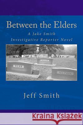 Between the Elders: A Jake Smith Investigative Reporter Novel Jeff Smith 9781500184575 Createspace - książka