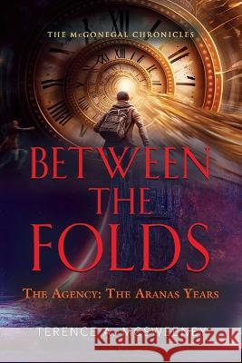 Between the Folds - The Agency: The Aranas Years Terence A. McSweeney 9781958889053 Booklocker.com - książka