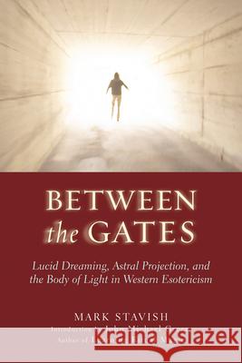 Between the Gates: Lucid Dreaming, Astral Projection, and the Body of Light in Western Esotericism Mark Stavish 9781578633968 Red Wheel/Weiser - książka