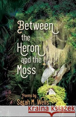 Between the Heron and the Moss Sarah M Wells 9781680270174 Dreamseeker Books - książka