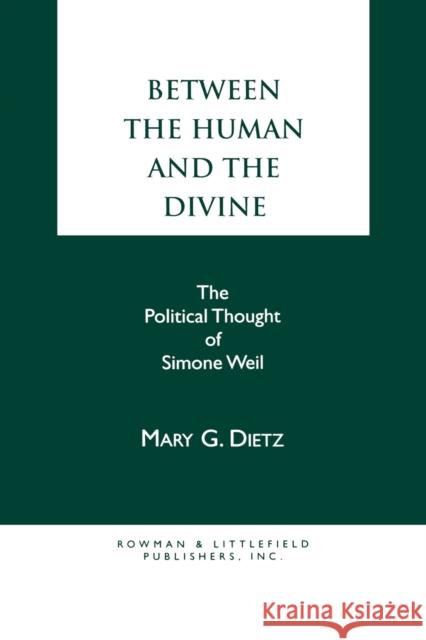 Between the Human and the Divine: The Political Thought of Simone Weil Dietz, Mary G. 9780847675753 Rowman & Littlefield Publishers, Inc. - książka