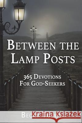 Between the Lamp Posts: 365 Devotions for God-Seekers Becky Toews 9780692977811 Becky Toews - książka