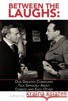 Between the Laughs: Our Greatest Comedians Talk Seriously about Comedy and Each Other Berman, Garry 9781593932756 Bearmanor Funny - książka